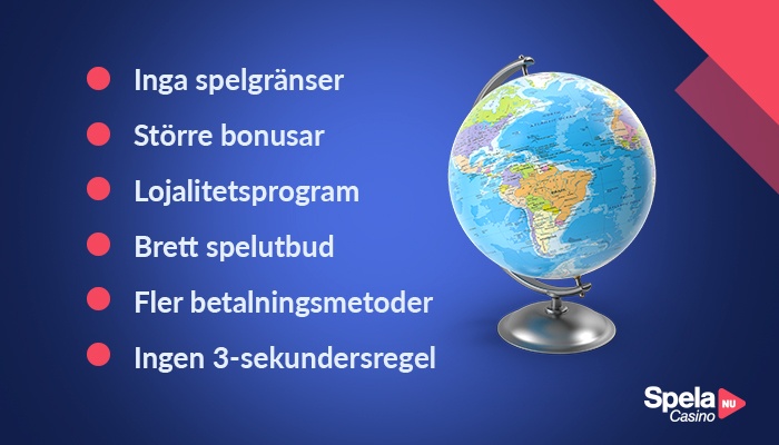 Fördelarna med att spela på utländska casino: inga spelgränser, större bonusar, lojalitetsprogram, brett spelutbud, fler betalningsmetoder och ingen 3-sekundersregel.